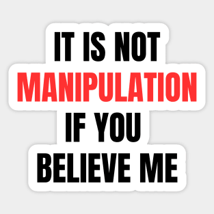 IT IS NOT MANIPULATION IF YOU BELIEVE ME Sticker